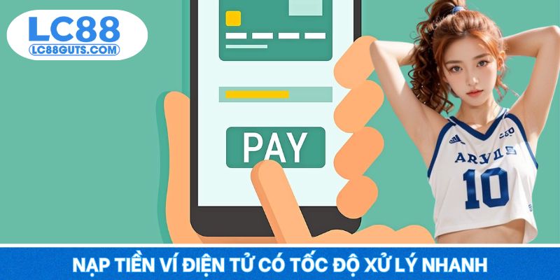 Nạp tiền ví điện tử có tốc độ xử lý nhanh